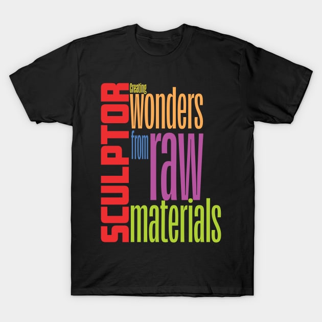 Sculptor - Creating wonders from raw materials T-Shirt by AndyKalns Shop 